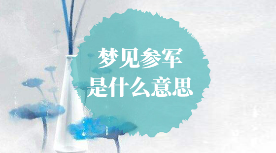 <b>梦见参军是什么意思？</b>