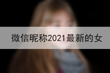 微信昵称2021最新的女